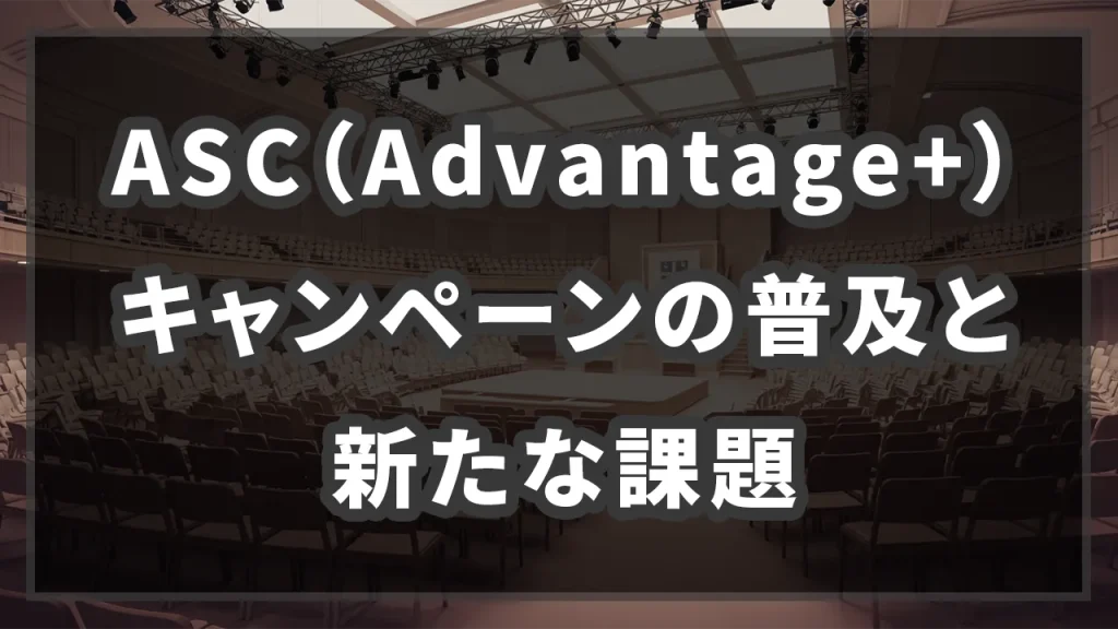 ASC（Advantage+）キャンペーンの普及と新たな課題のイメージ画像です