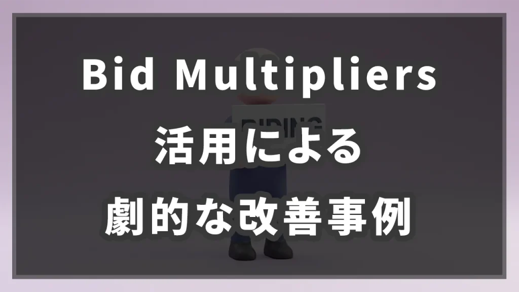 Bid Multipliers活用による劇的な改善事例のイメージ画像です