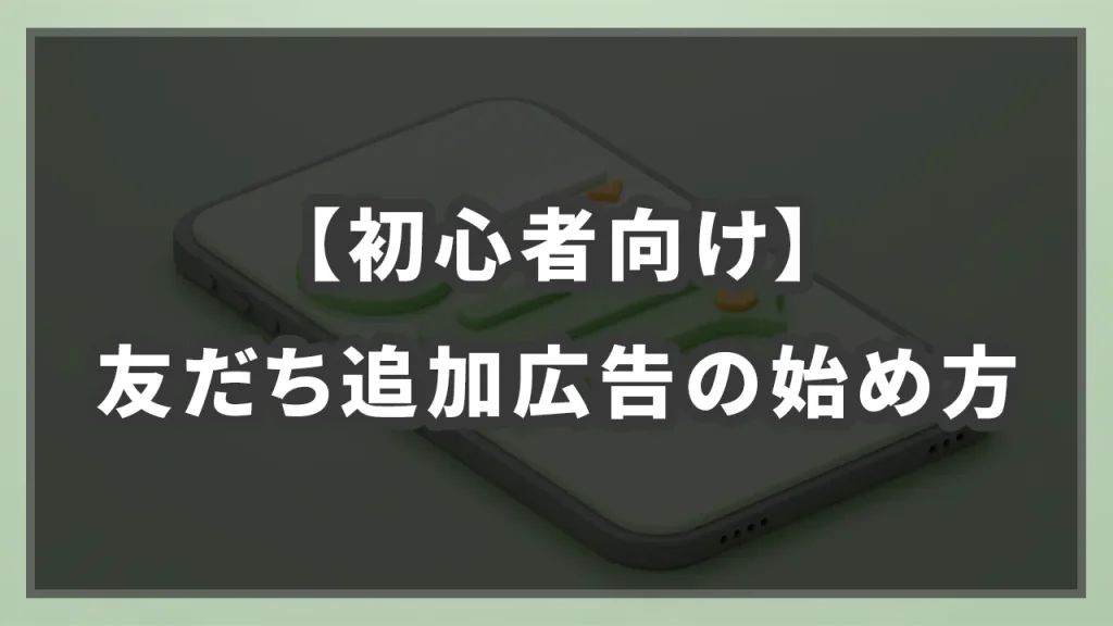 【初心者向け】LINE友だち追加広告の始め方のイメージ画像
