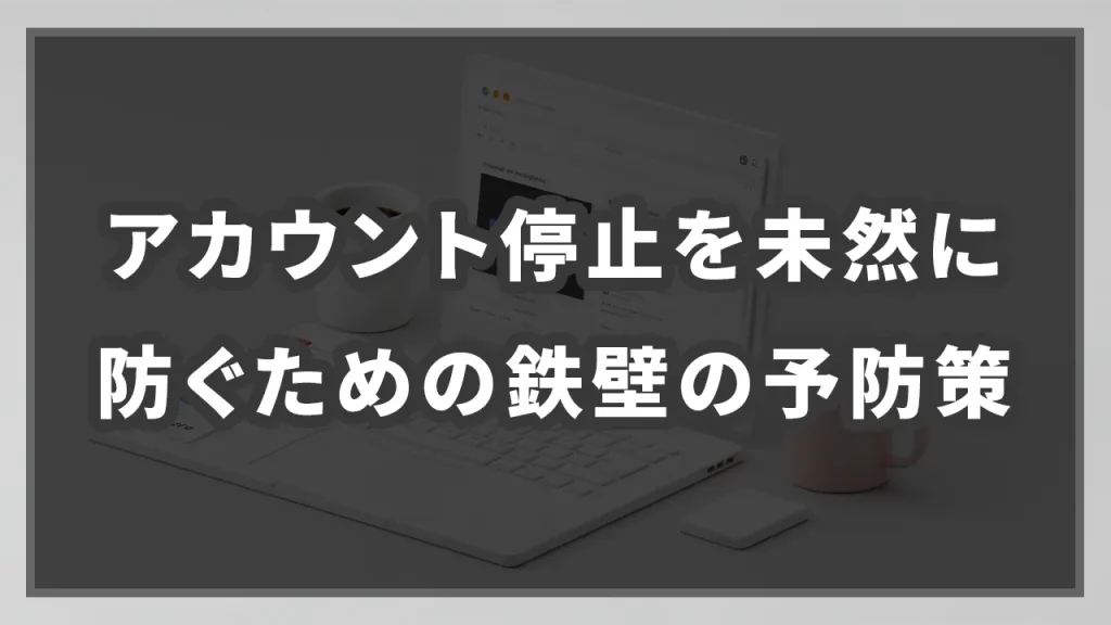 アカウント停止を未然に防ぐための鉄壁の予防策のイメージ画像です。