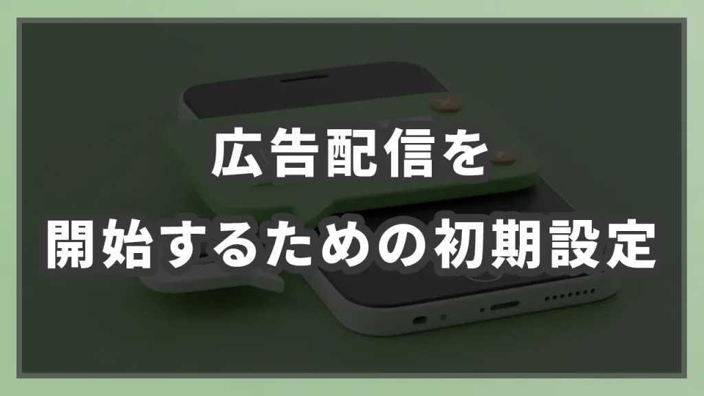 広告配信を開始するための初期設定のイメージ画像です