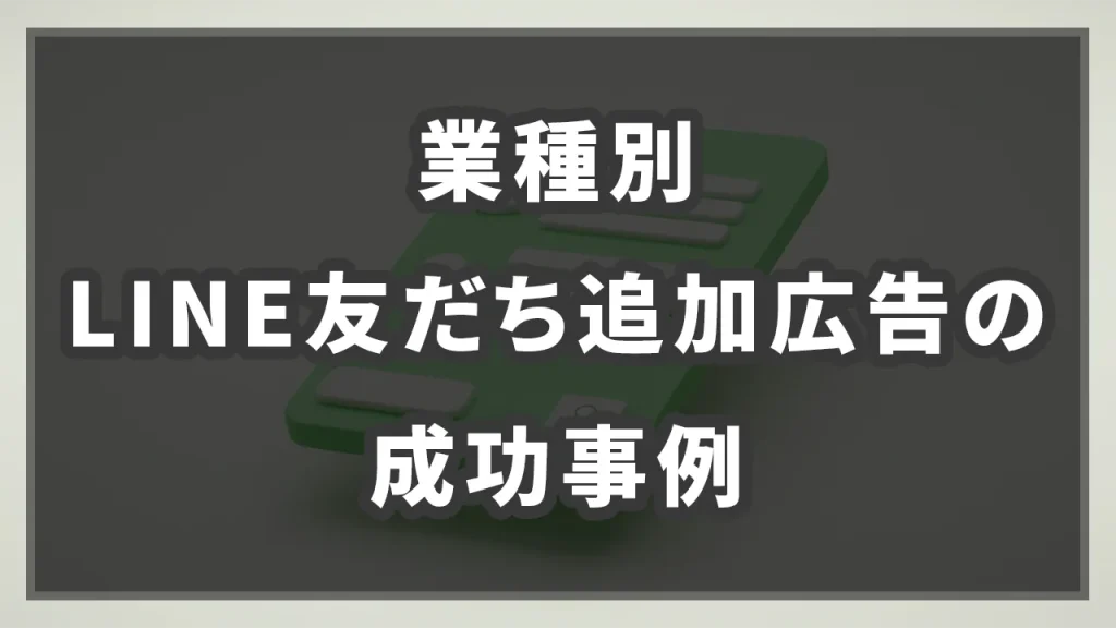 業種別LINE友だち追加広告の成功事例のイメージ画像です