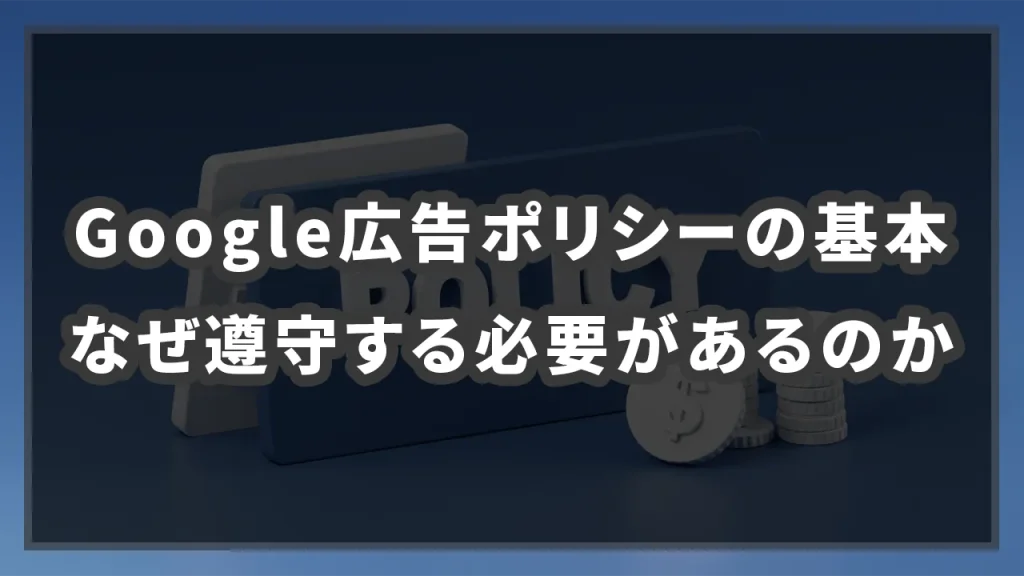 Google広告ポリシーの基本なぜ遵守する必要があるのかのイメージ画像です